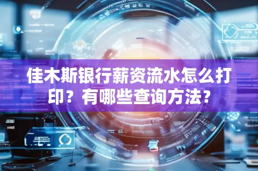 佳木斯银行薪资流水怎么打印？有哪些查询方法？